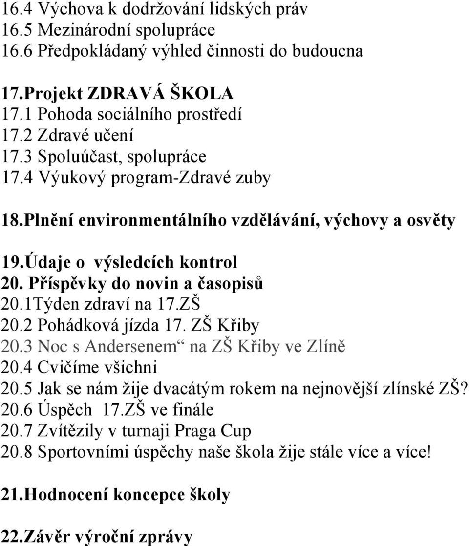 Příspěvky do novin a časopisů 20.1Týden zdraví na 17.ZŠ 20.2 Pohádková jízda 17. ZŠ Křiby 20.3 Noc s Andersenem na ZŠ Křiby ve Zlíně 20.4 Cvičíme všichni 20.