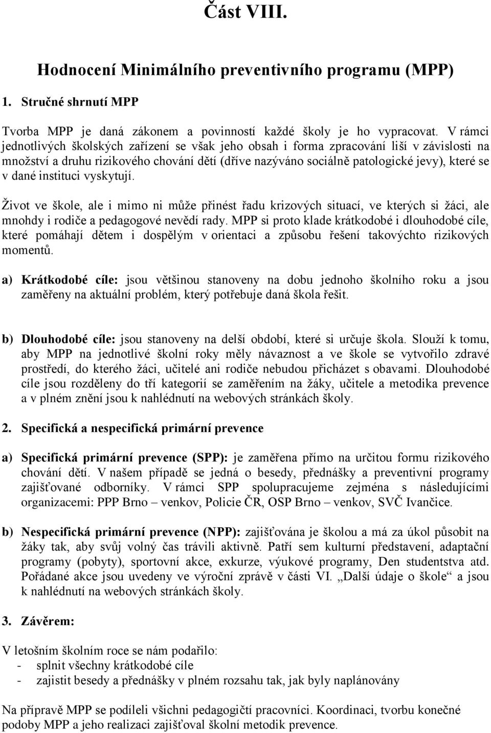 instituci vyskytují. Život ve škole, ale i mimo ni může přinést řadu krizových situací, ve kterých si žáci, ale mnohdy i rodiče a pedagogové nevědí rady.