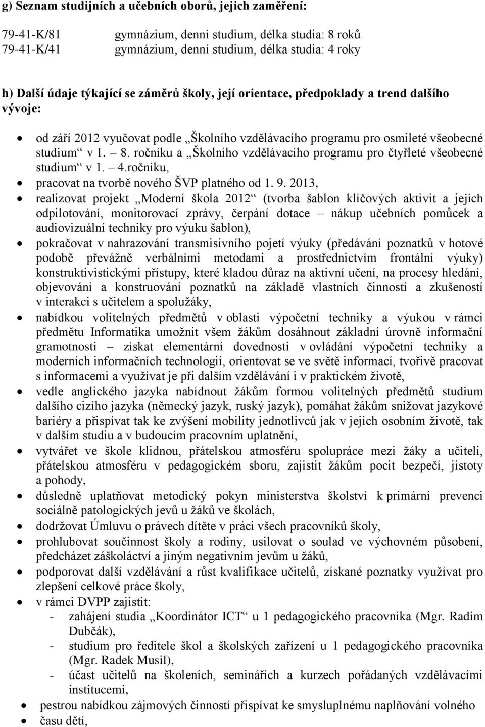 ročníku a Školního vzdělávacího programu pro čtyřleté všeobecné studium v 1. 4.ročníku, pracovat na tvorbě nového ŠVP platného od 1. 9.