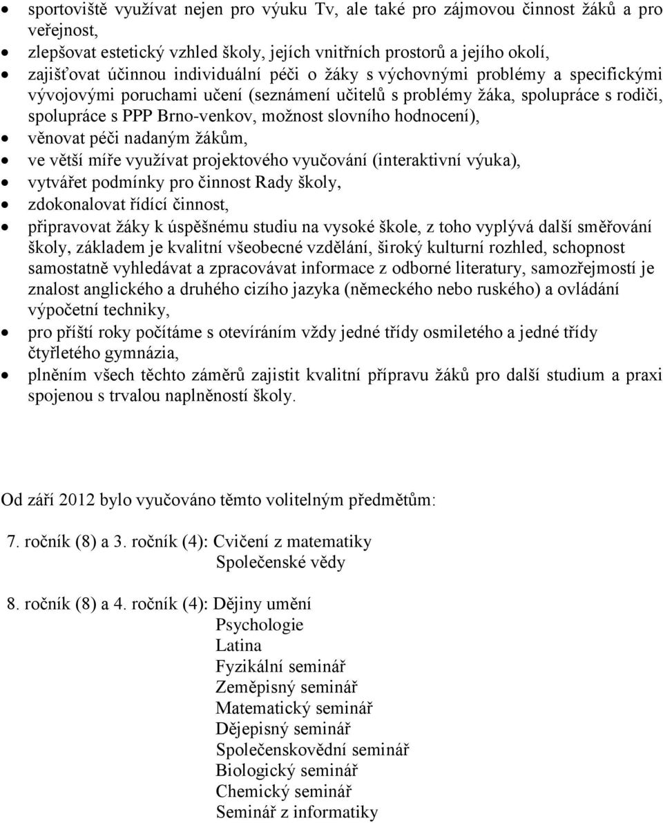 hodnocení), věnovat péči nadaným žákům, ve větší míře využívat projektového vyučování (interaktivní výuka), vytvářet podmínky pro činnost Rady školy, zdokonalovat řídící činnost, připravovat žáky k