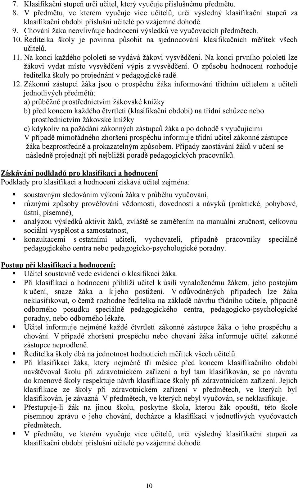 Chování žáka neovlivňuje hodnocení výsledků ve vyučovacích předmětech. 10. Ředitelka školy je povinna působit na sjednocování klasifikačních měřítek všech učitelů. 11.