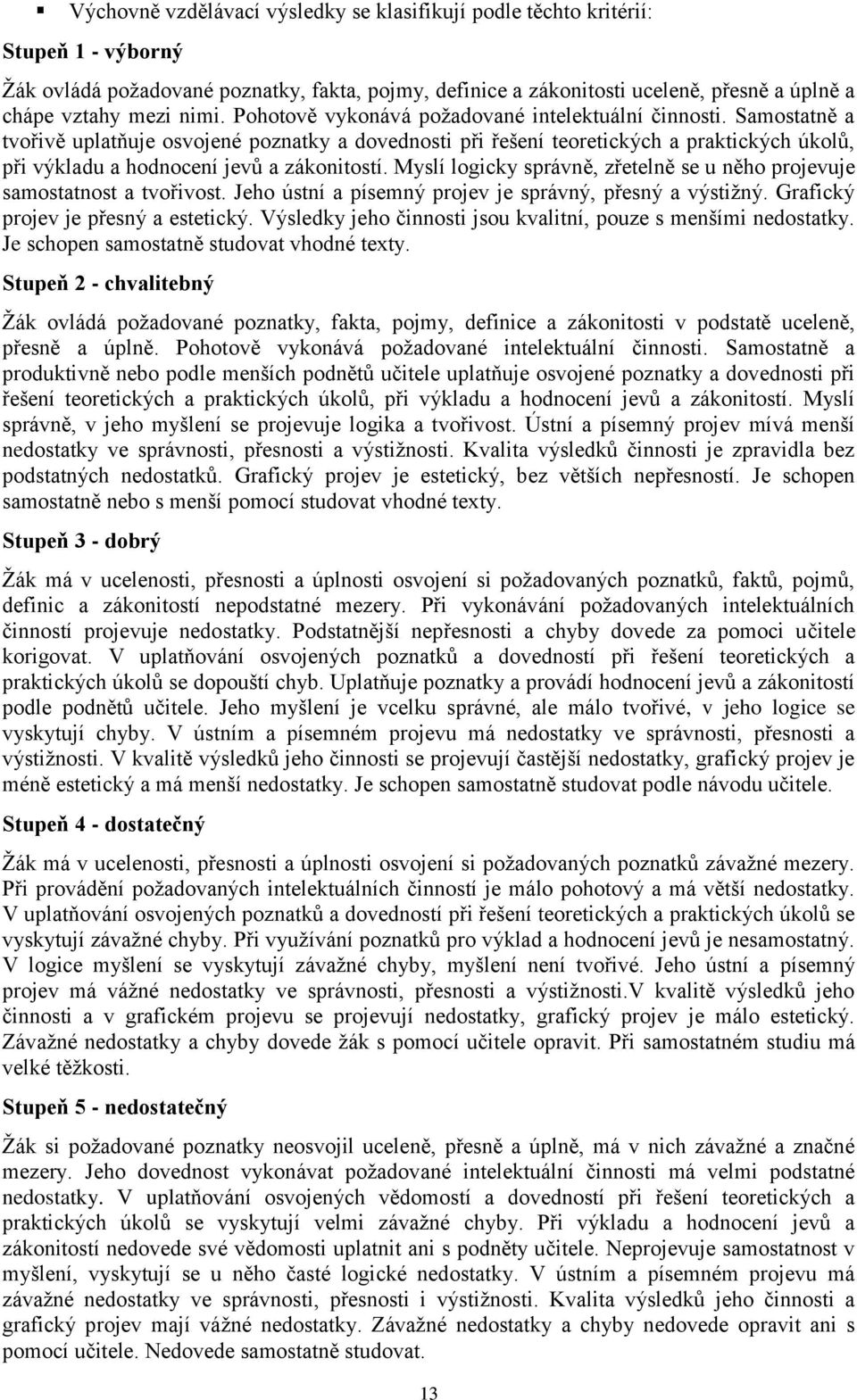 Samostatně a tvořivě uplatňuje osvojené poznatky a dovednosti při řešení teoretických a praktických úkolů, při výkladu a hodnocení jevů a zákonitostí.