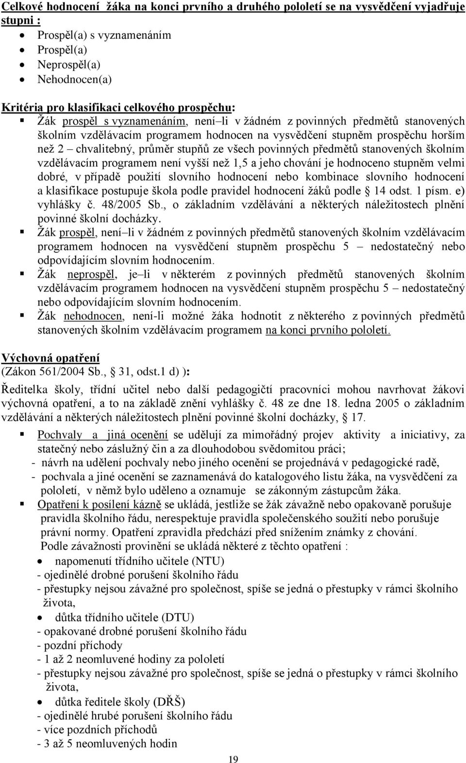 ze všech povinných předmětů stanovených školním vzdělávacím programem není vyšší než 1,5 a jeho chování je hodnoceno stupněm velmi dobré, v případě použití slovního hodnocení nebo kombinace slovního