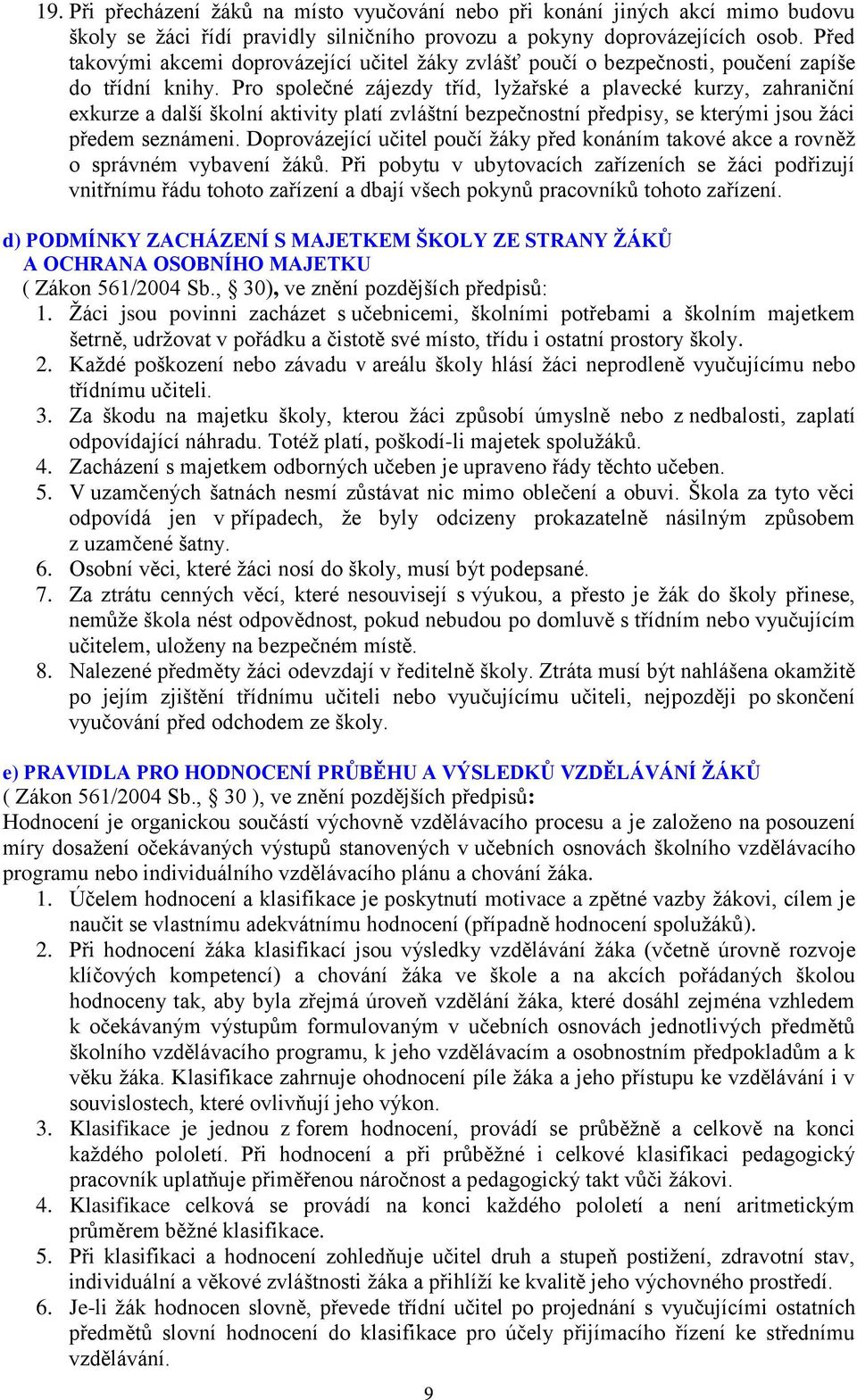 Pro společné zájezdy tříd, lyžařské a plavecké kurzy, zahraniční exkurze a další školní aktivity platí zvláštní bezpečnostní předpisy, se kterými jsou žáci předem seznámeni.