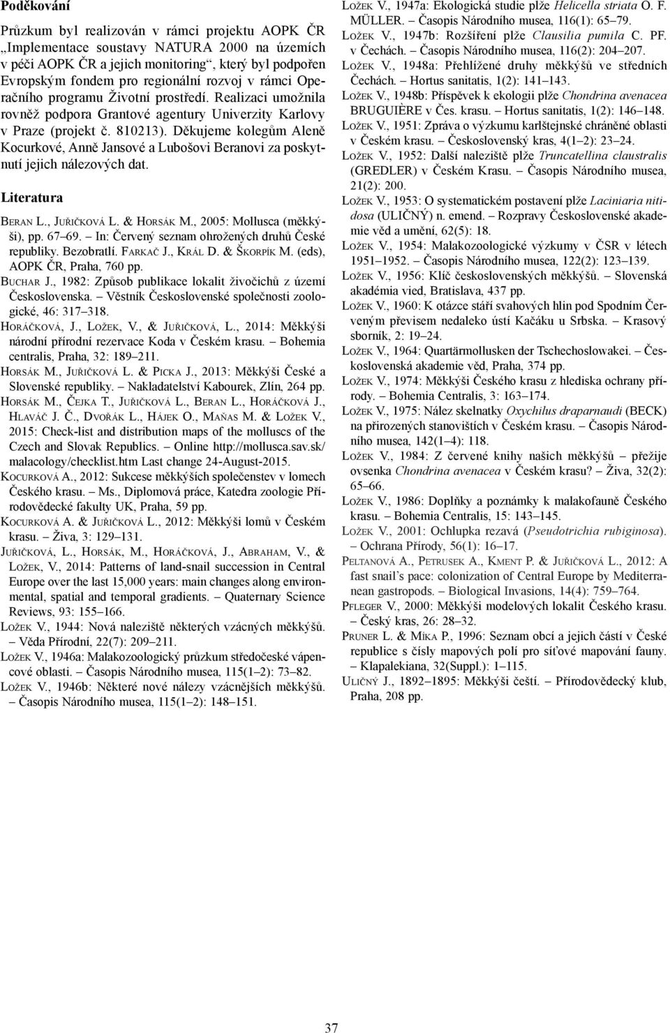 Děkujeme kolegům Aleně Kocurkové, Anně Jansové a Lubošovi Beranovi za poskytnutí jejich nálezových dat. Literatura Beran L., Juřičková L. & Horsák M., 2005: Mollusca (měkkýši), pp. 67 69.