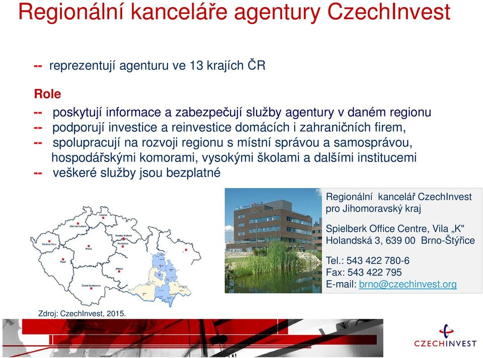 hospodářskými komorami, vysokými školami a dalšími institucemi -- veškeré služby jsou bezplatné Regionální kancelář CzechInvest pro Jihomoravský kraj