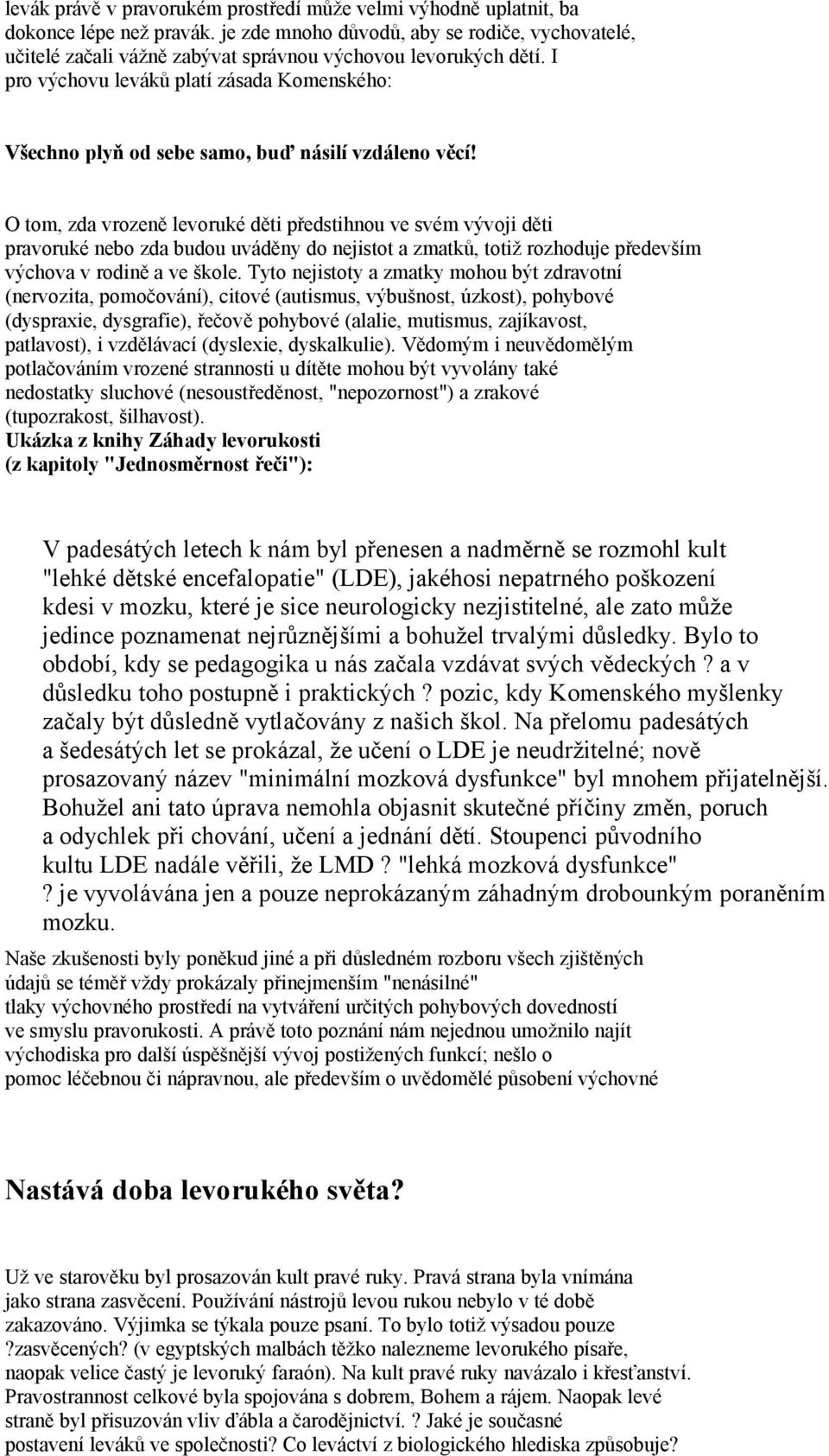 I pro výchovu leváků platí zásada Komenského: Všechno plyň od sebe samo, buď násilí vzdáleno věcí!