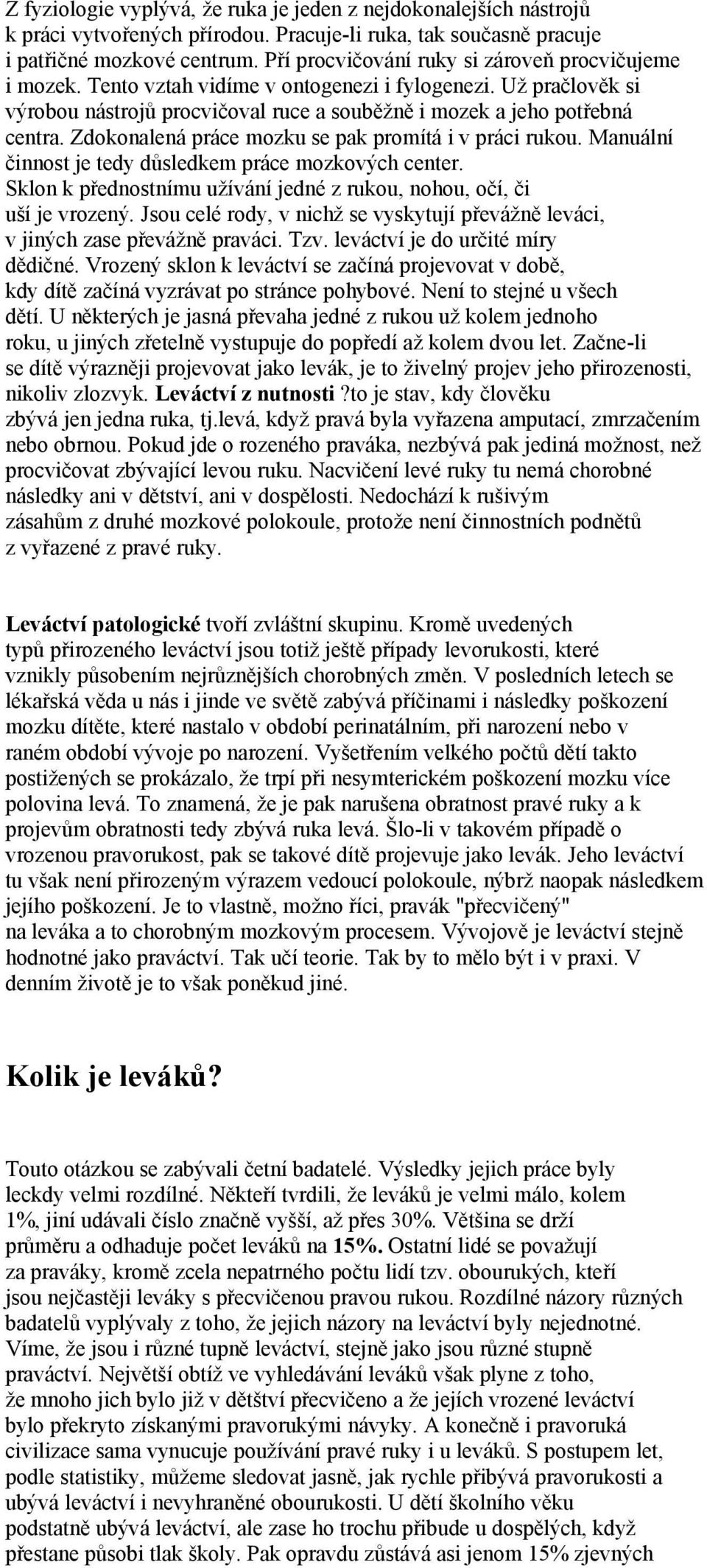 Zdokonalená práce mozku se pak promítá i v práci rukou. Manuální činnost je tedy důsledkem práce mozkových center. Sklon k přednostnímu užívání jedné z rukou, nohou, očí, či uší je vrozený.