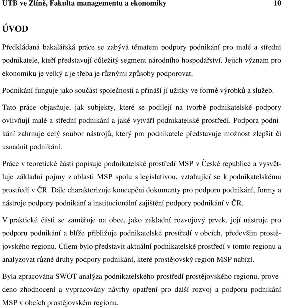 Tato práce objasňuje, jak subjekty, které se podílejí na tvorbě podnikatelské podpory ovlivňují malé a střední podnikání a jaké vytváří podnikatelské prostředí.