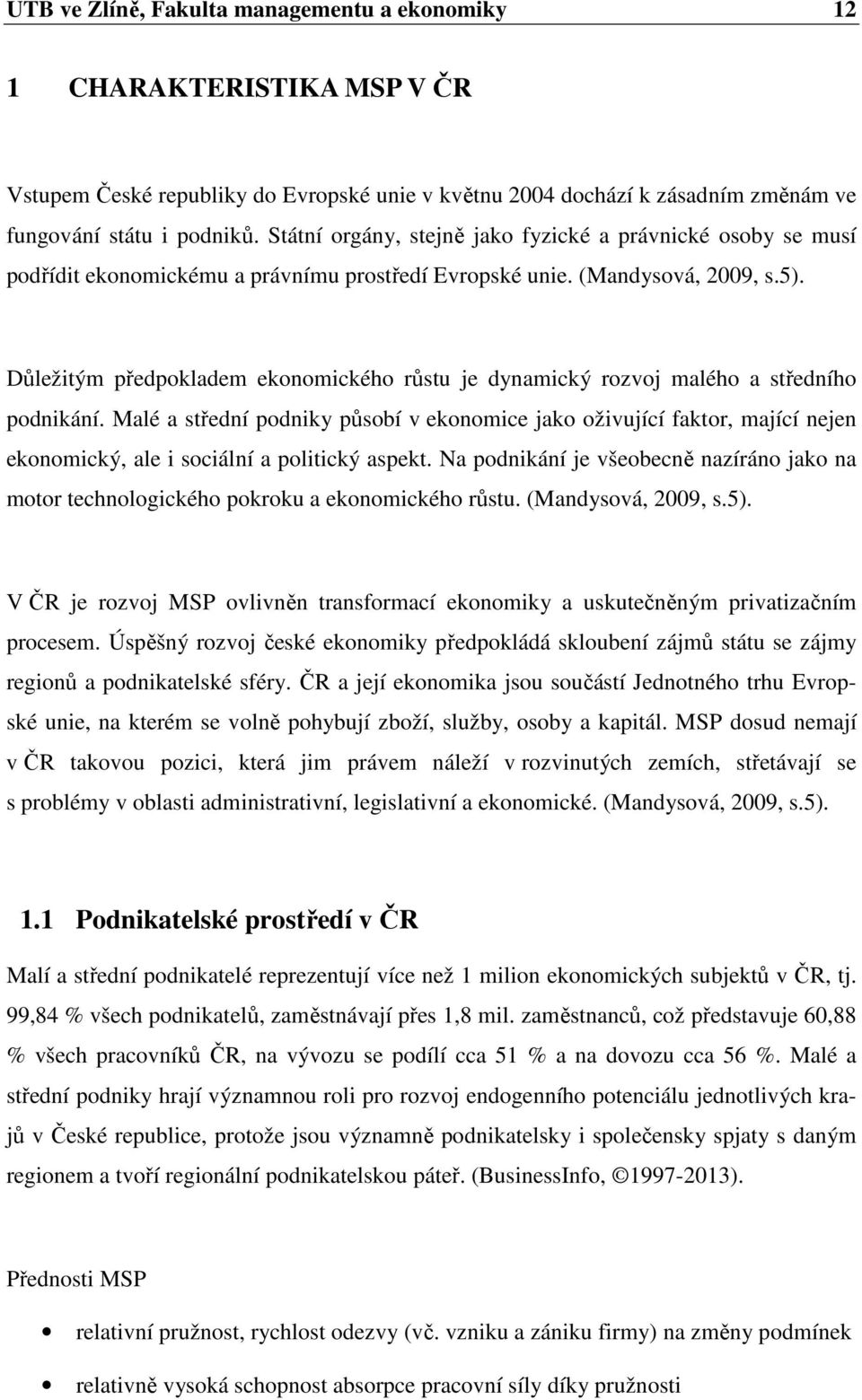 Důležitým předpokladem ekonomického růstu je dynamický rozvoj malého a středního podnikání.