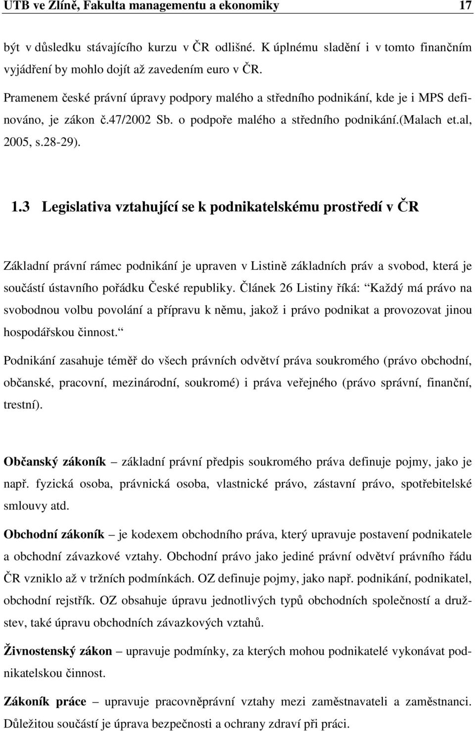 3 Legislativa vztahující se k podnikatelskému prostředí v ČR Základní právní rámec podnikání je upraven v Listině základních práv a svobod, která je součástí ústavního pořádku České republiky.