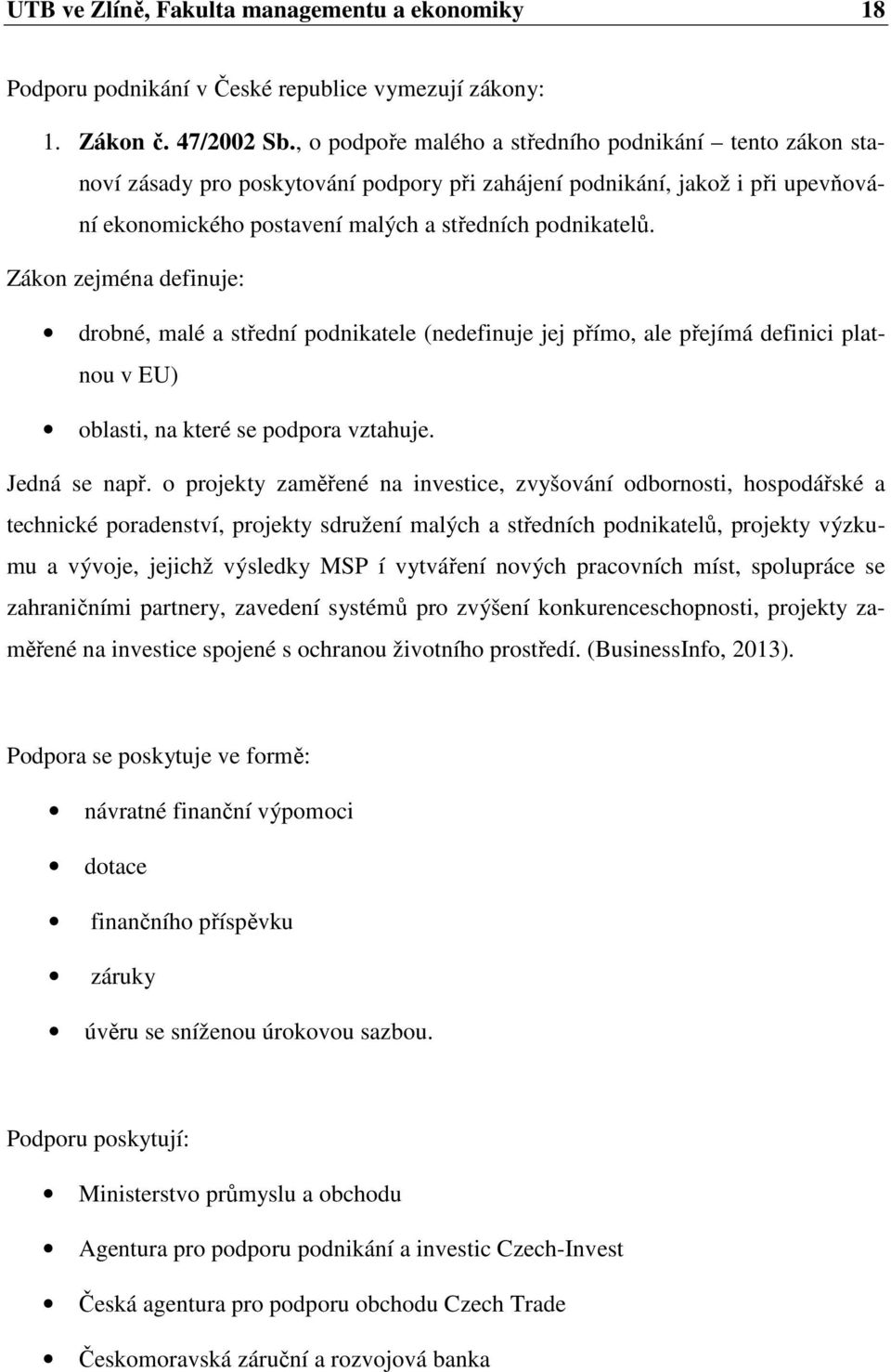 Zákon zejména definuje: drobné, malé a střední podnikatele (nedefinuje jej přímo, ale přejímá definici platnou v EU) oblasti, na které se podpora vztahuje. Jedná se např.