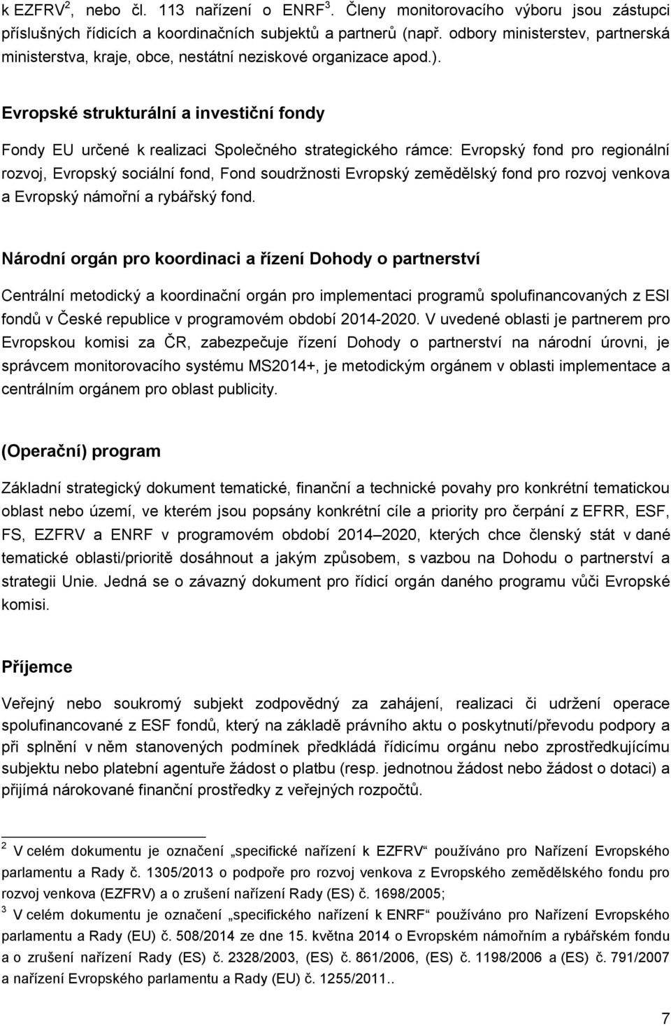 Evropské strukturální a investiční fondy Fondy EU určené k realizaci Společného strategického rámce: Evropský fond pro regionální rozvoj, Evropský sociální fond, Fond soudržnosti Evropský zemědělský