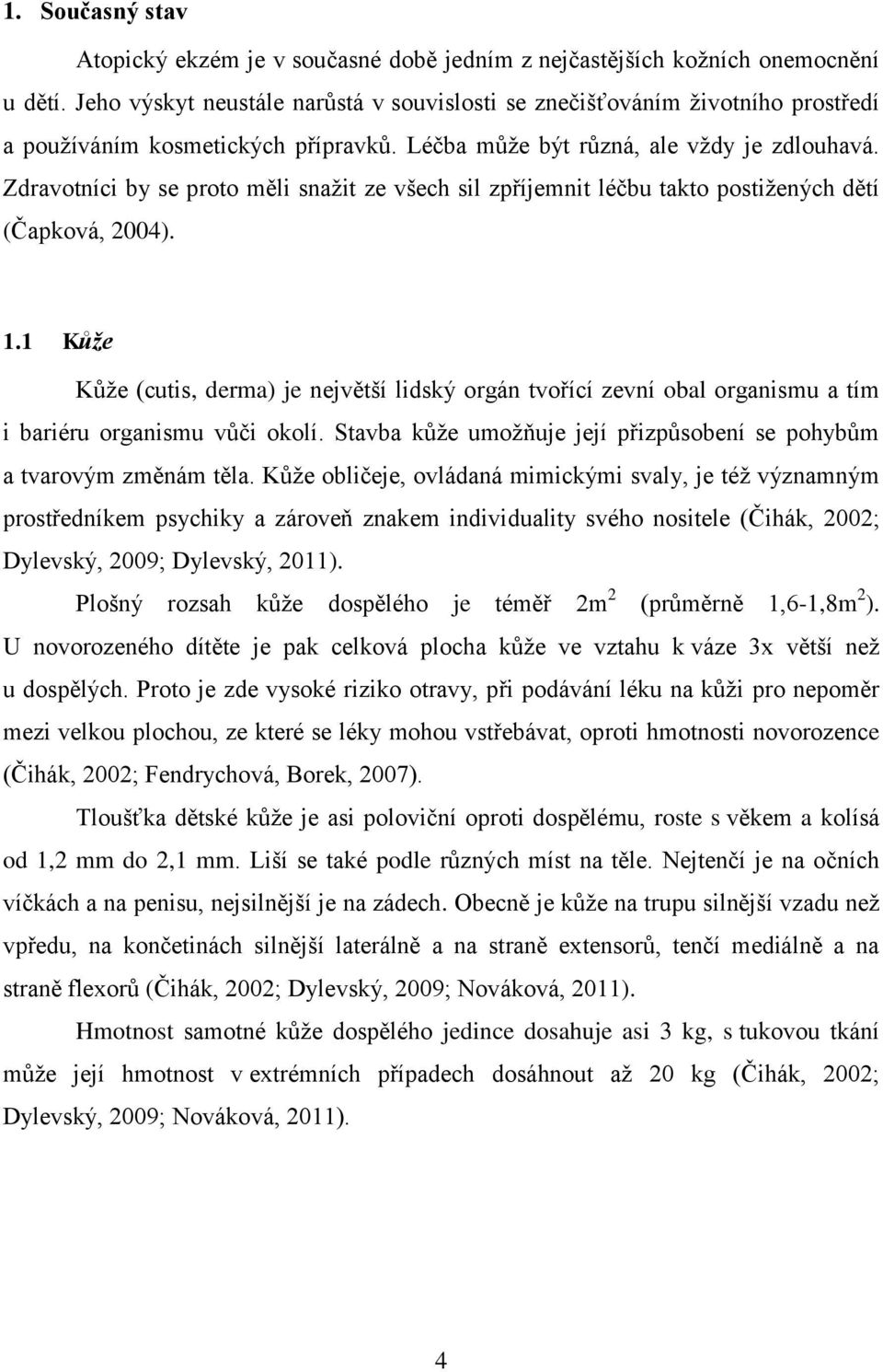 Zdravotníci by se proto měli snažit ze všech sil zpříjemnit léčbu takto postižených dětí (Čapková, 2004). 1.