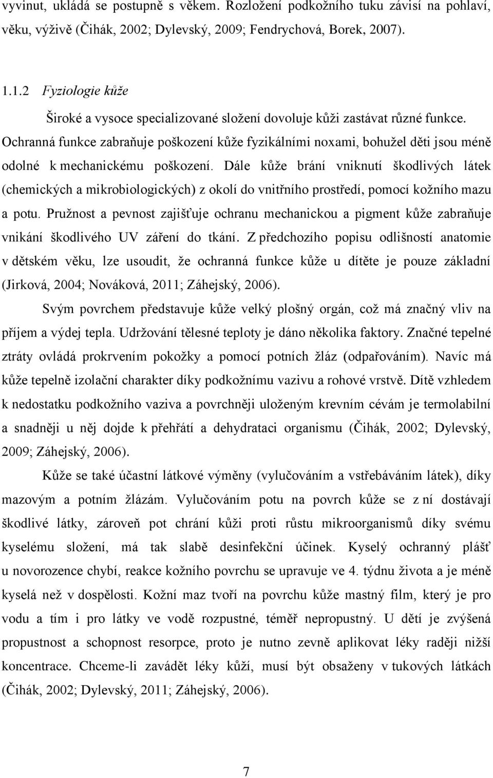 Ochranná funkce zabraňuje poškození kůže fyzikálními noxami, bohužel děti jsou méně odolné k mechanickému poškození.