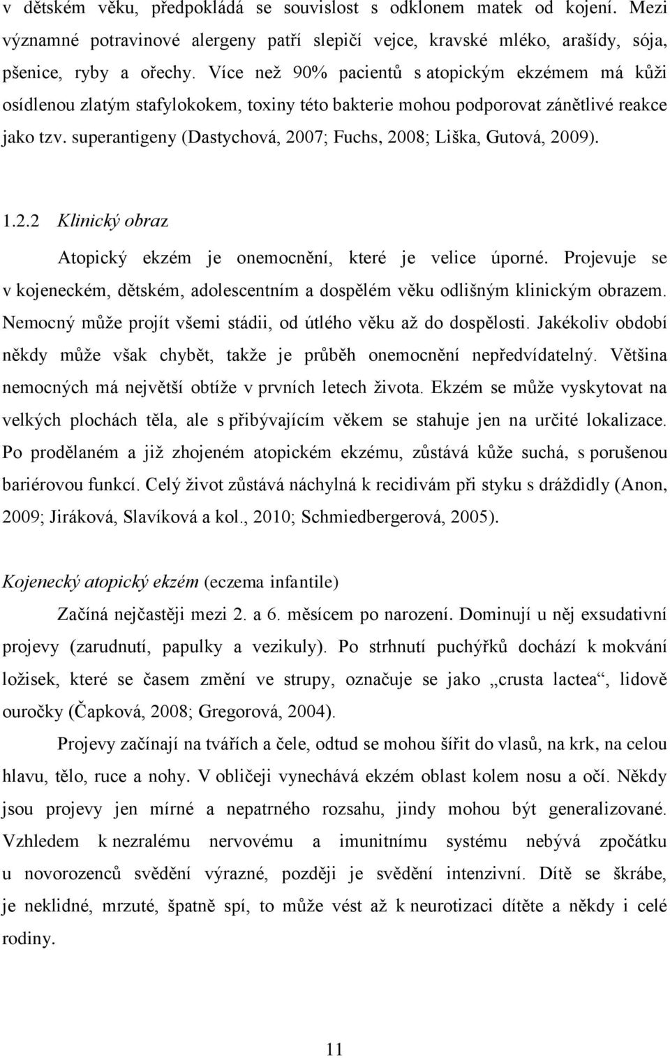 superantigeny (Dastychová, 2007; Fuchs, 2008; Liška, Gutová, 2009). 1.2.2 Klinický obraz Atopický ekzém je onemocnění, které je velice úporné.