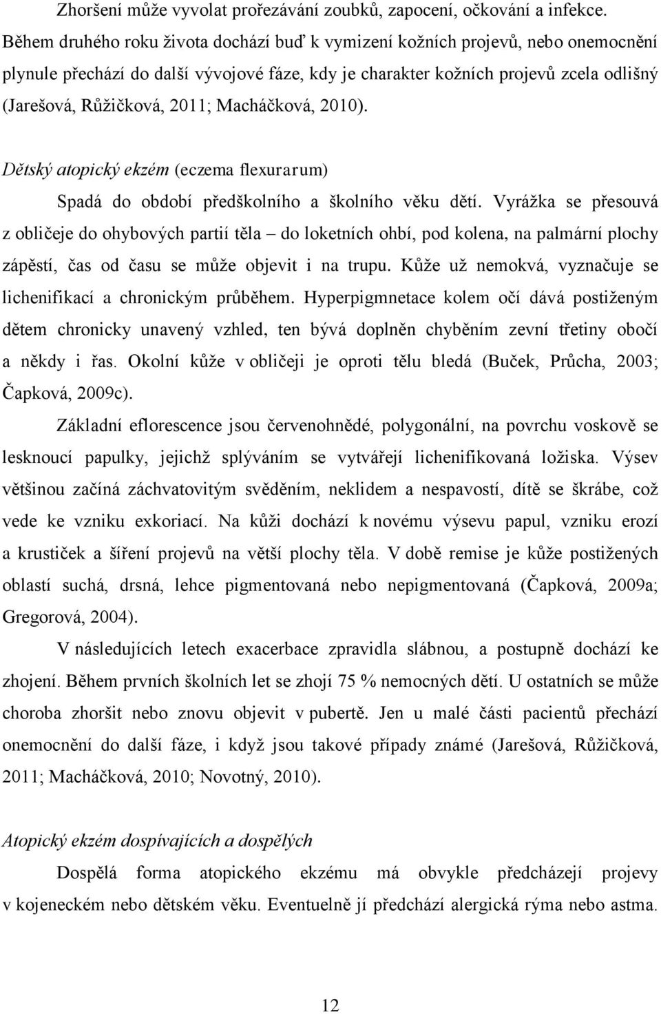 Macháčková, 2010). Dětský atopický ekzém (eczema flexurarum) Spadá do období předškolního a školního věku dětí.
