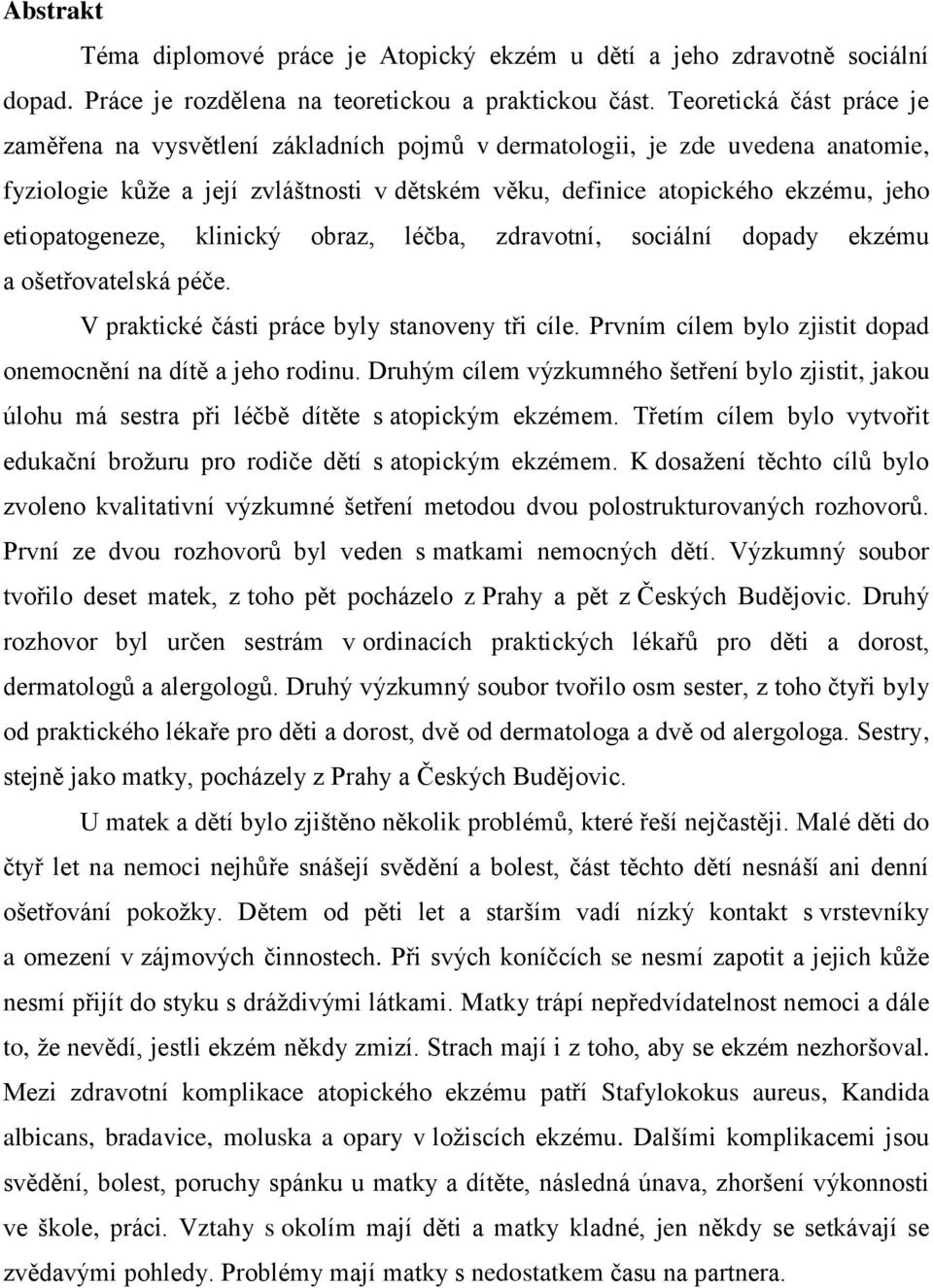 etiopatogeneze, klinický obraz, léčba, zdravotní, sociální dopady ekzému a ošetřovatelská péče. V praktické části práce byly stanoveny tři cíle.