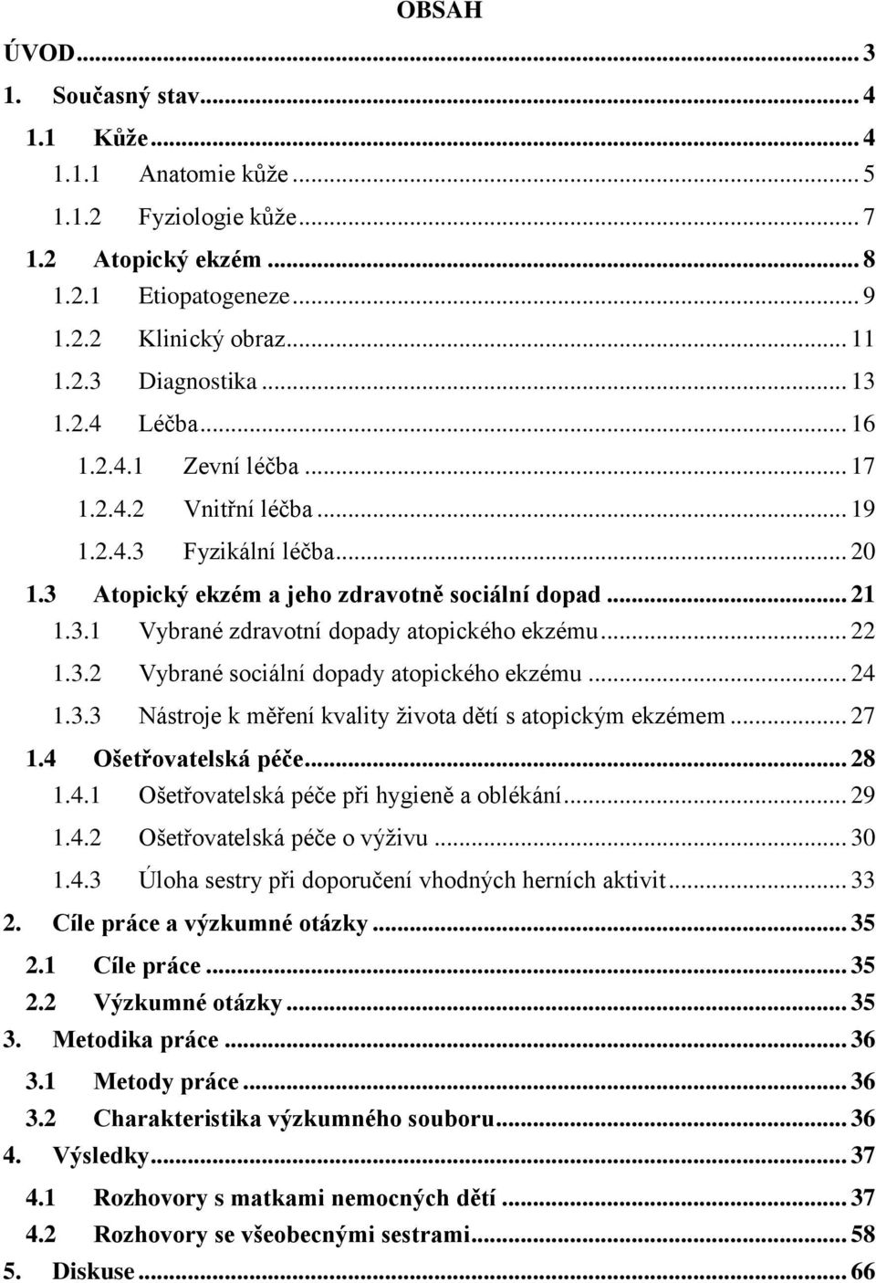 .. 22 1.3.2 Vybrané sociální dopady atopického ekzému... 24 1.3.3 Nástroje k měření kvality života dětí s atopickým ekzémem... 27 1.4 Ošetřovatelská péče... 28 1.4.1 Ošetřovatelská péče při hygieně a oblékání.