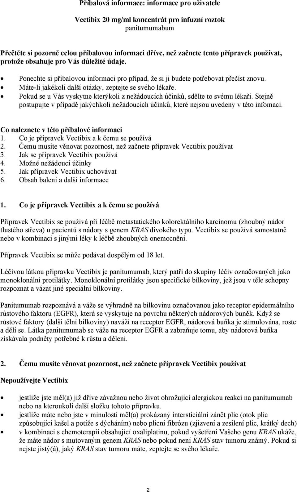 Pokud se u Vás vyskytne kterýkoli z nežádoucích účinků, sdělte to svému lékaři. Stejně postupujte v případě jakýchkoli nežádoucích účinků, které nejsou uvedeny v této infomaci.