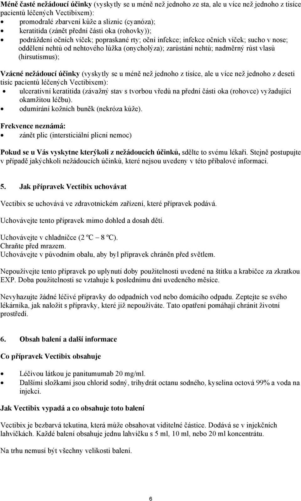 vlasů (hirsutismus); Vzácné nežádoucí účinky (vyskytly se u méně než jednoho z tisíce, ale u více než jednoho z deseti tisíc pacientů léčených Vectibixem): ulcerativní keratitida (závažný stav s