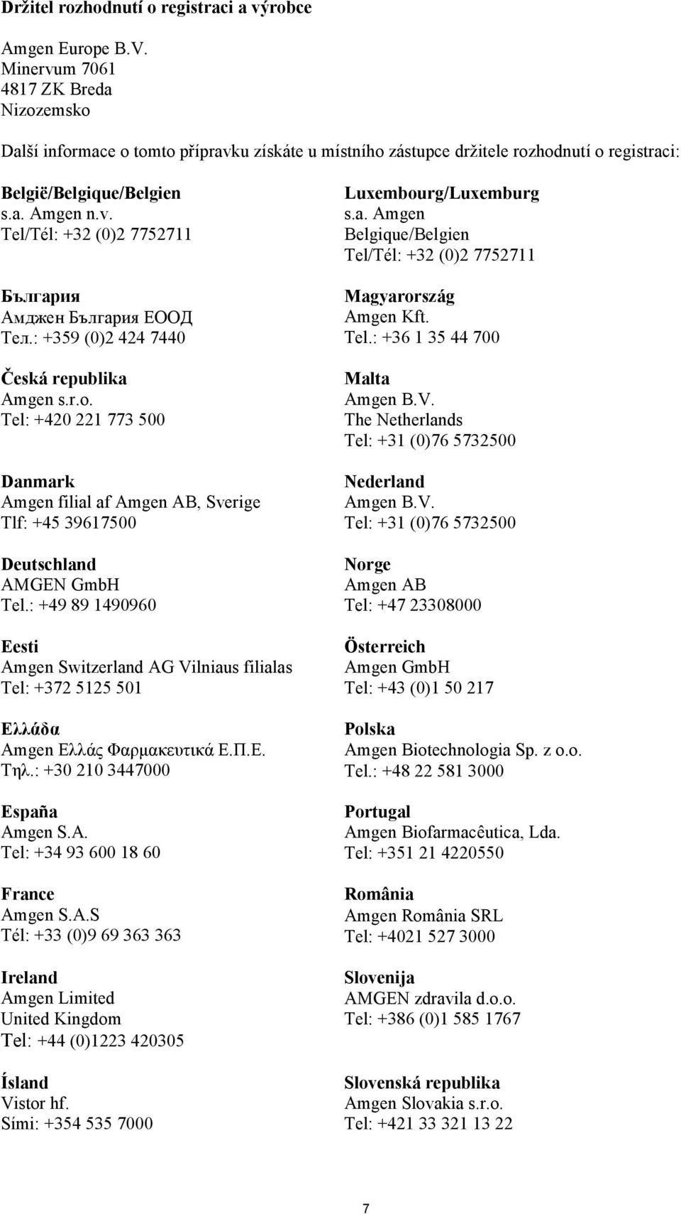 : +359 (0)2 424 7440 Česká republika Amgen s.r.o. Tel: +420 221 773 500 Danmark Amgen filial af Amgen AB, Sverige Tlf: +45 39617500 Deutschland AMGEN GmbH Tel.