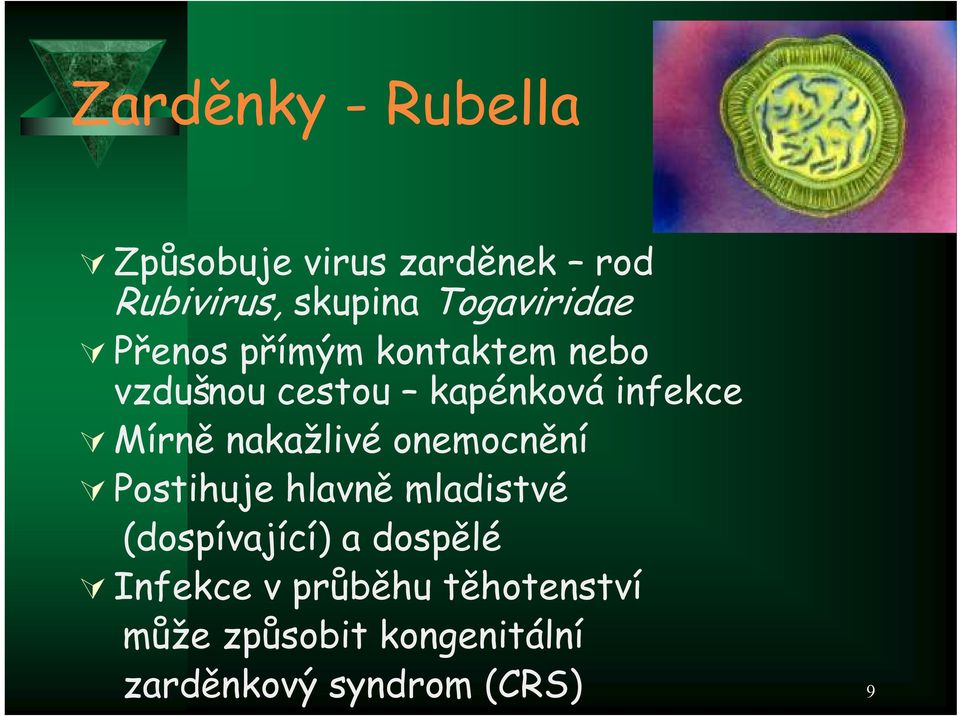 Mírně nakažlivé onemocnění Postihuje hlavně mladistvé (dospívající) a