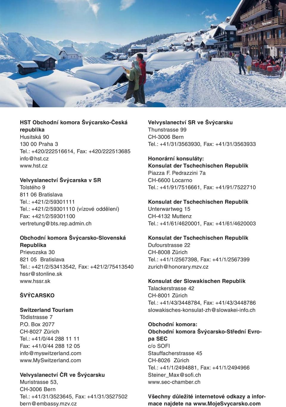 : +421/2/53413542, Fax: +421/2/75413540 hssr@stonline.sk www.hssr.sk ŠVÝCARSKO Switzerland Tourism Tödistrasse 7 P.O. Box 2077 CH-8027 Zürich Tel.