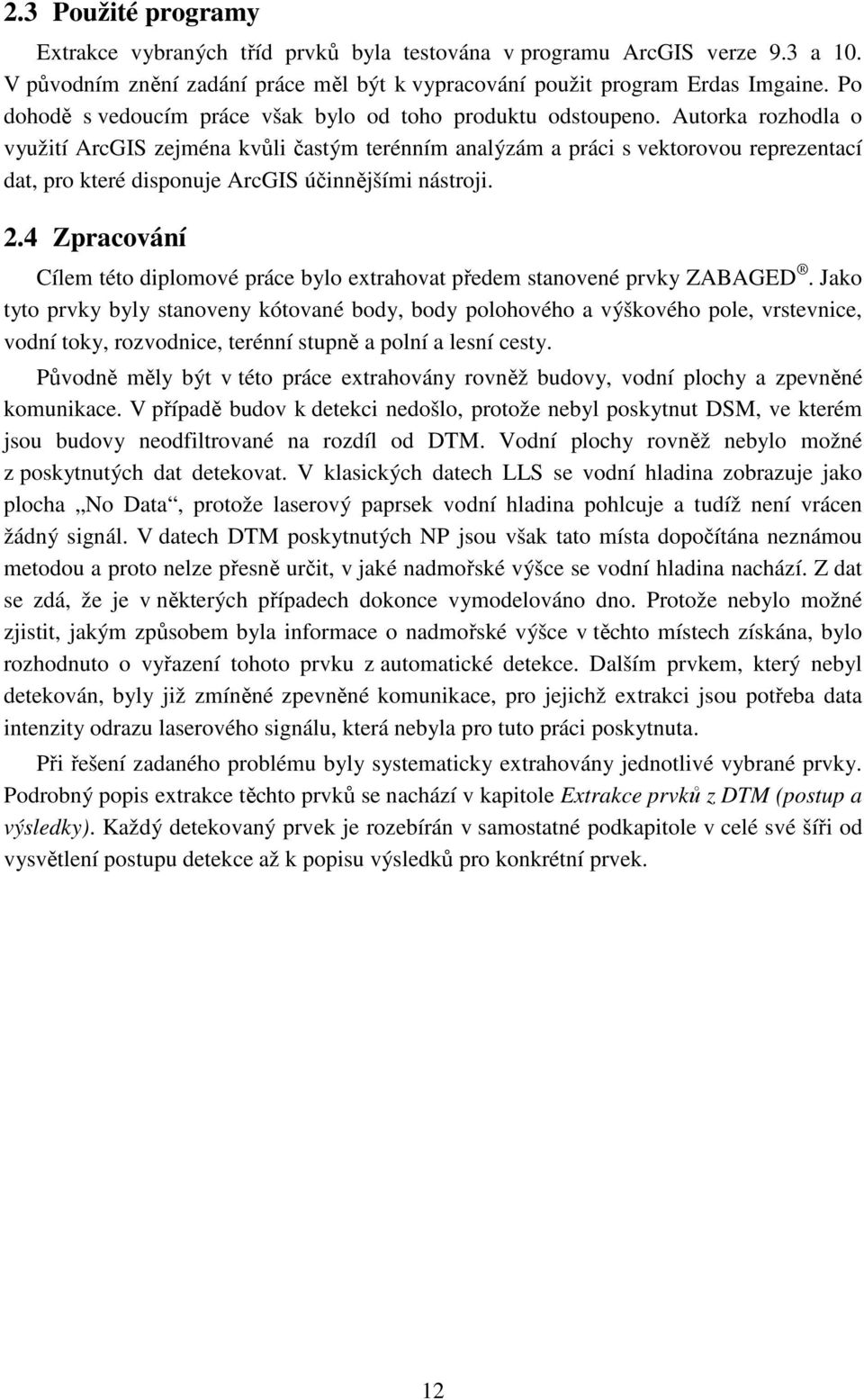 Autorka rozhodla o využití ArcGIS zejména kvůli častým terénním analýzám a práci s vektorovou reprezentací dat, pro které disponuje ArcGIS účinnějšími nástroji. 2.