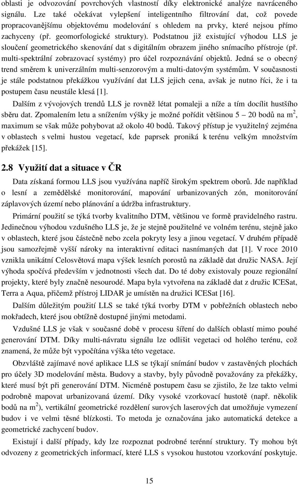 Podstatnou již existující výhodou LLS je sloučení geometrického skenování dat s digitálním obrazem jiného snímacího přístroje (př. multi-spektrální zobrazovací systémy) pro účel rozpoznávání objektů.