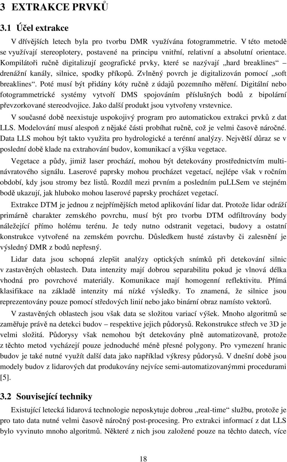 Kompilátoři ručně digitalizují geografické prvky, které se nazývají hard breaklines drenážní kanály, silnice, spodky příkopů. Zvlněný povrch je digitalizován pomocí soft breaklines.