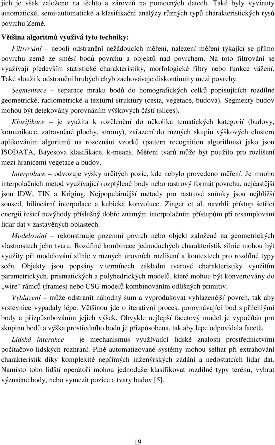 Na toto filtrování se využívají především statistické charakteristiky, morfologické filtry nebo funkce vážení. Také slouží k odstranění hrubých chyb zachovávaje diskontinuity mezi povrchy.