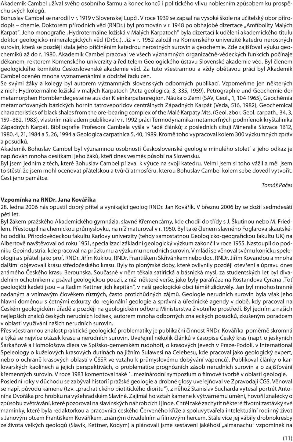 Jeho monografie Hydrotermálne ložiská v Malých Karpatoch byla dizertací k udělení akademického titulu doktor geologicko-mineralogických věd (DrSc.). Již v r.