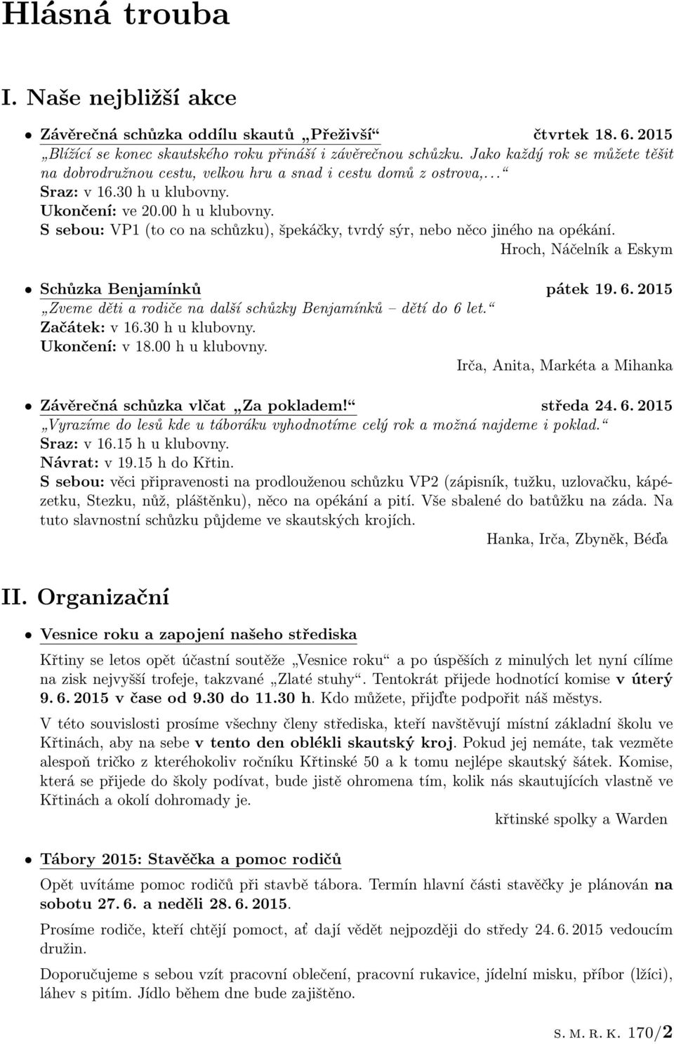 S sebou: VP1 (to co na schůzku), špekáčky, tvrdý sýr, nebo něco jiného na opékání. Hroch, Náčelník a Eskym Schůzka Benjamínků pátek 19. 6.