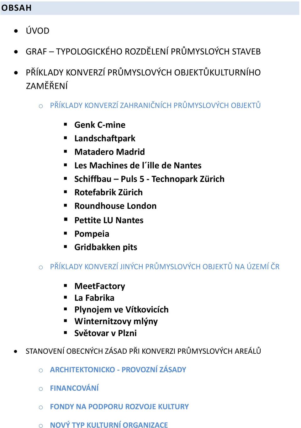 Nantes Pompeia Gridbakken pits o PŘÍKLADY KONVERZÍ JINÝCH PRŮMYSLOVÝCH OBJEKTŮ NA ÚZEMÍ ČR MeetFactory La Fabrika Plynojem ve Vítkovicích Winternitzovy mlýny Světovar v