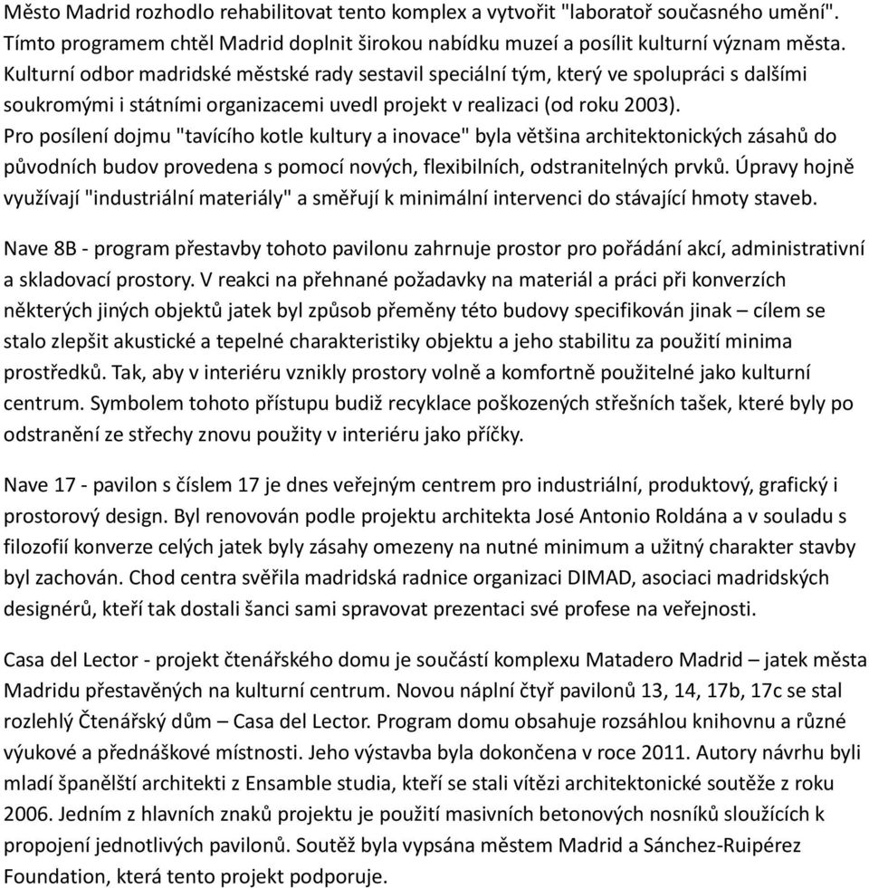 Pro posílení dojmu "tavícího kotle kultury a inovace" byla většina architektonických zásahů do původních budov provedena s pomocí nových, flexibilních, odstranitelných prvků.