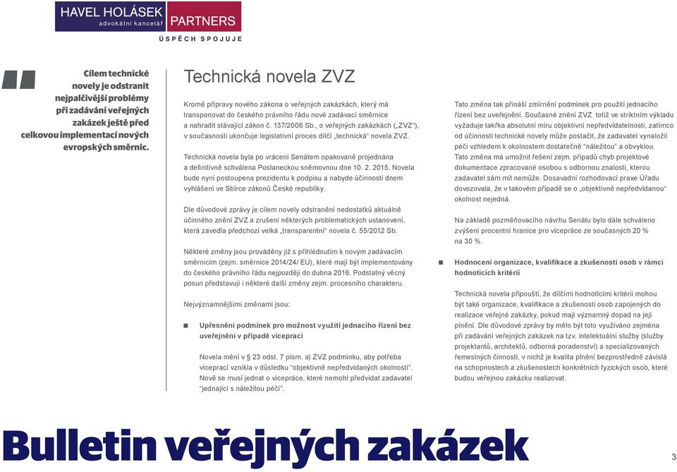 , o veřejných zakázkách ( ZVZ ), v současnosti ukončuje legislativní proces dílčí technická novela ZVZ.