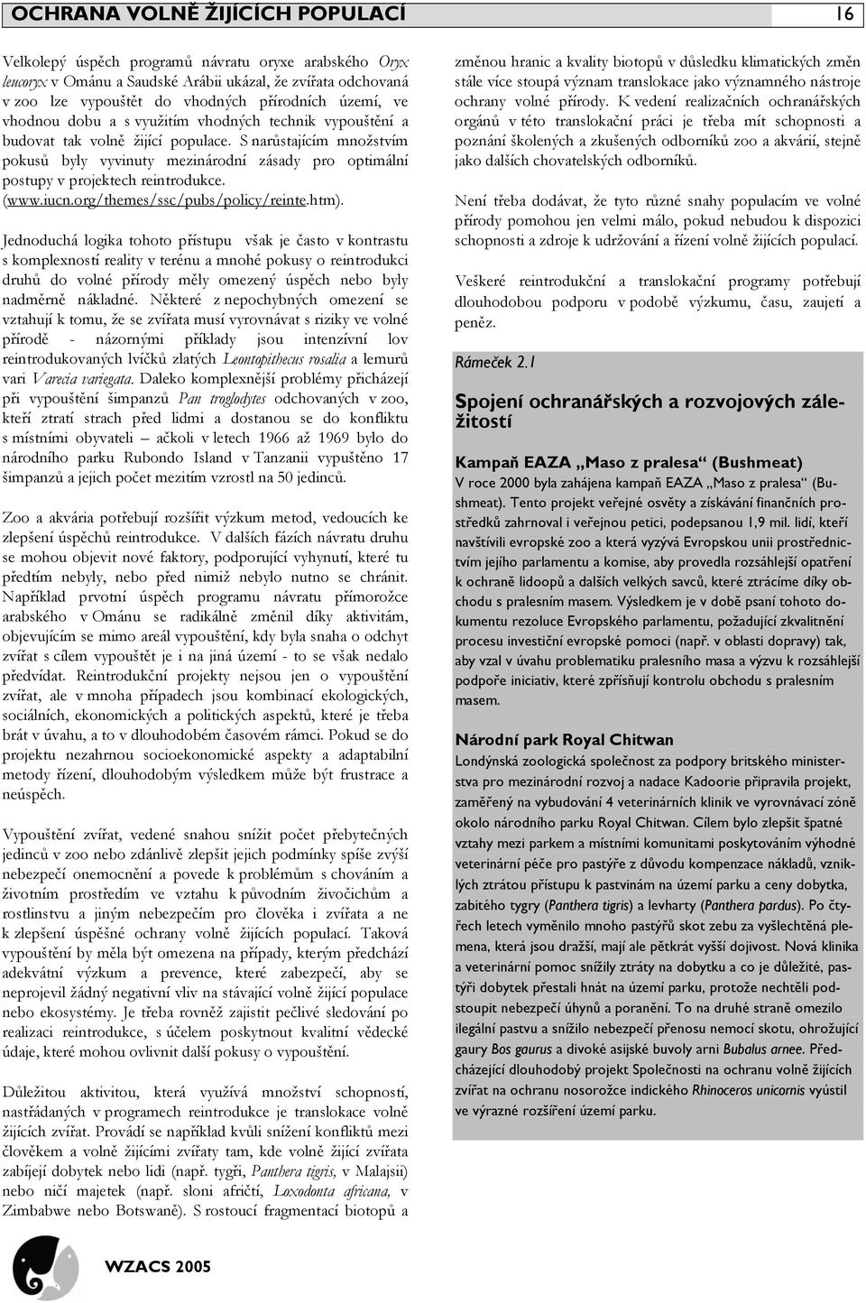 S narůstajícím množstvím pokusů byly vyvinuty mezinárodní zásady pro optimální postupy v projektech reintrodukce. (www.iucn.org/themes/ssc/pubs/policy/reinte.htm).