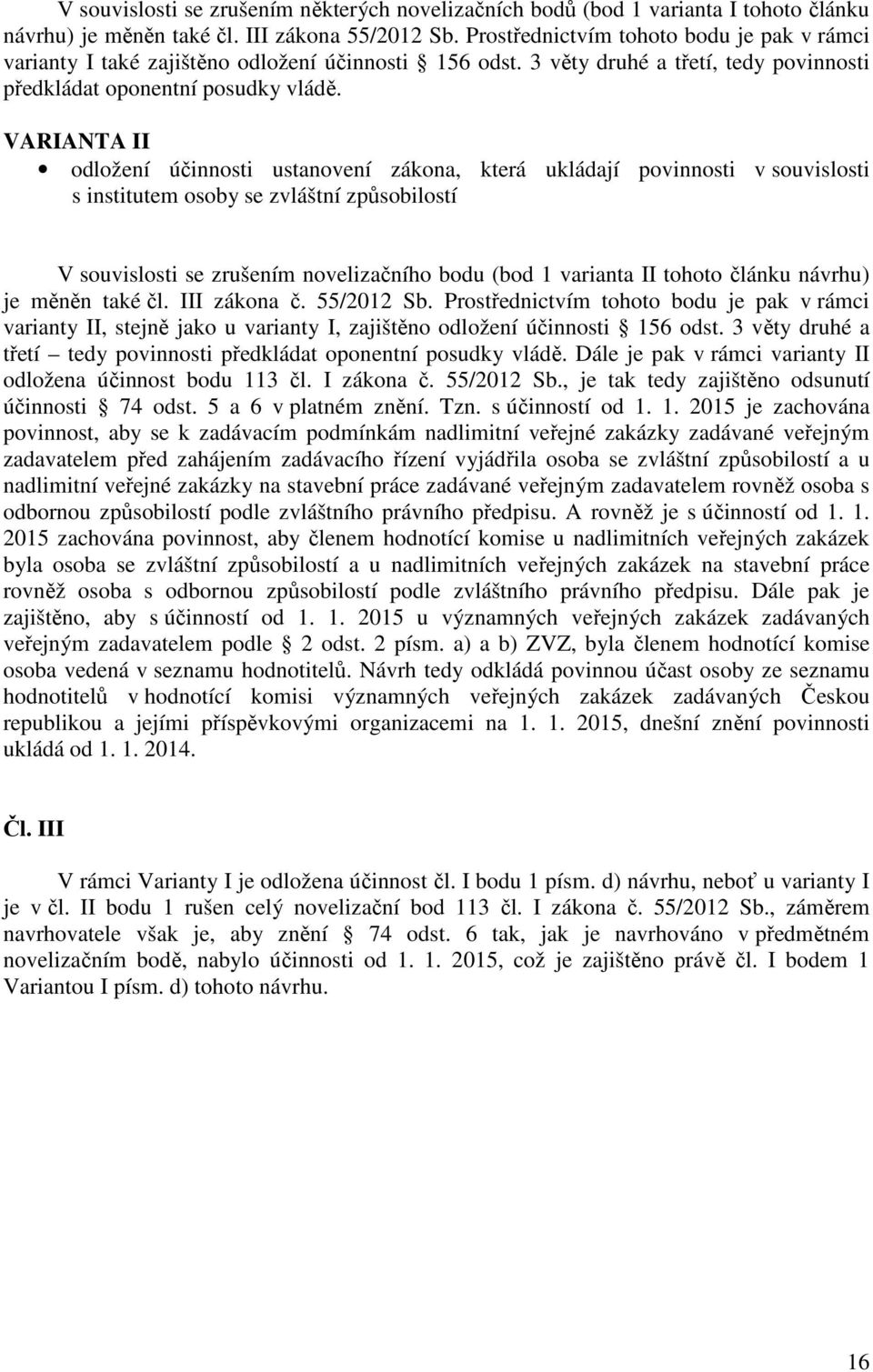 VARIANTA II odložení účinnosti ustanovení zákona, která ukládají povinnosti v souvislosti s institutem osoby se zvláštní způsobilostí V souvislosti se zrušením novelizačního bodu (bod 1 varianta II