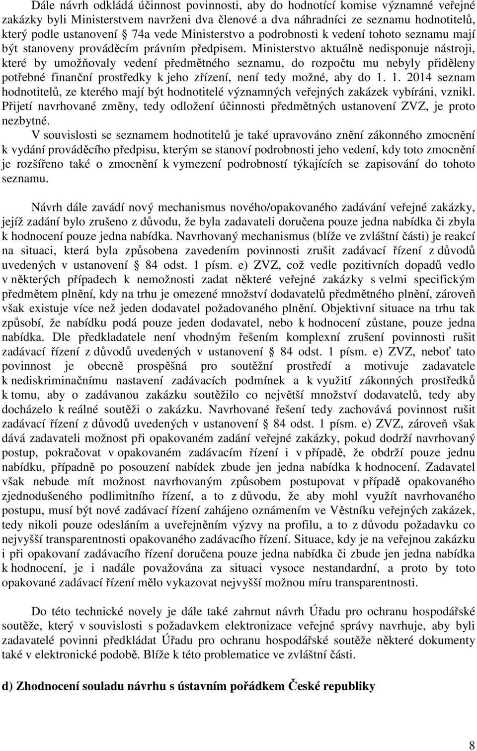 Ministerstvo aktuálně nedisponuje nástroji, které by umožňovaly vedení předmětného seznamu, do rozpočtu mu nebyly přiděleny potřebné finanční prostředky k jeho zřízení, není tedy možné, aby do 1.