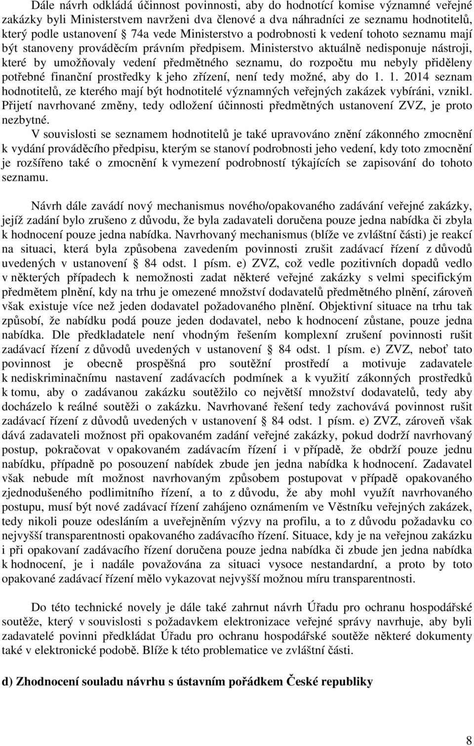 Ministerstvo aktuálně nedisponuje nástroji, které by umožňovaly vedení předmětného seznamu, do rozpočtu mu nebyly přiděleny potřebné finanční prostředky k jeho zřízení, není tedy možné, aby do 1.