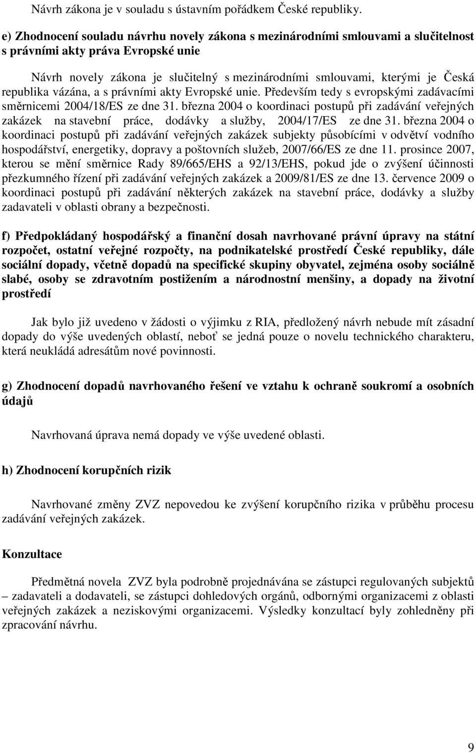 republika vázána, a s právními akty Evropské unie. Především tedy s evropskými zadávacími směrnicemi 2004/18/ES ze dne 31.