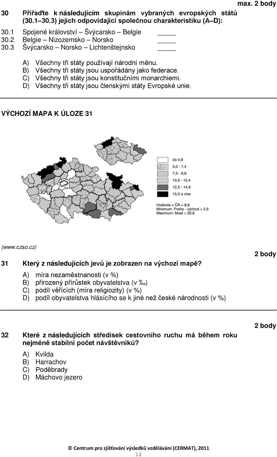 C) Všechny tři státy jsou konstitučními monarchiemi. D) Všechny tři státy jsou členskými státy Evropské unie. VÝCHOZÍ MAPA K ÚLOZE 31 (www.czso.