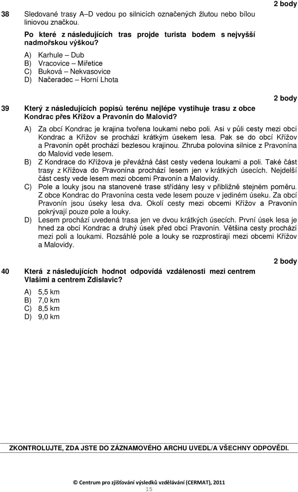 A) Za obcí Kondrac je krajina tvořena loukami nebo poli. Asi v půli cesty mezi obcí Kondrac a Křížov se prochází krátkým úsekem lesa. Pak se do obcí Křížov a Pravonín opět prochází bezlesou krajinou.