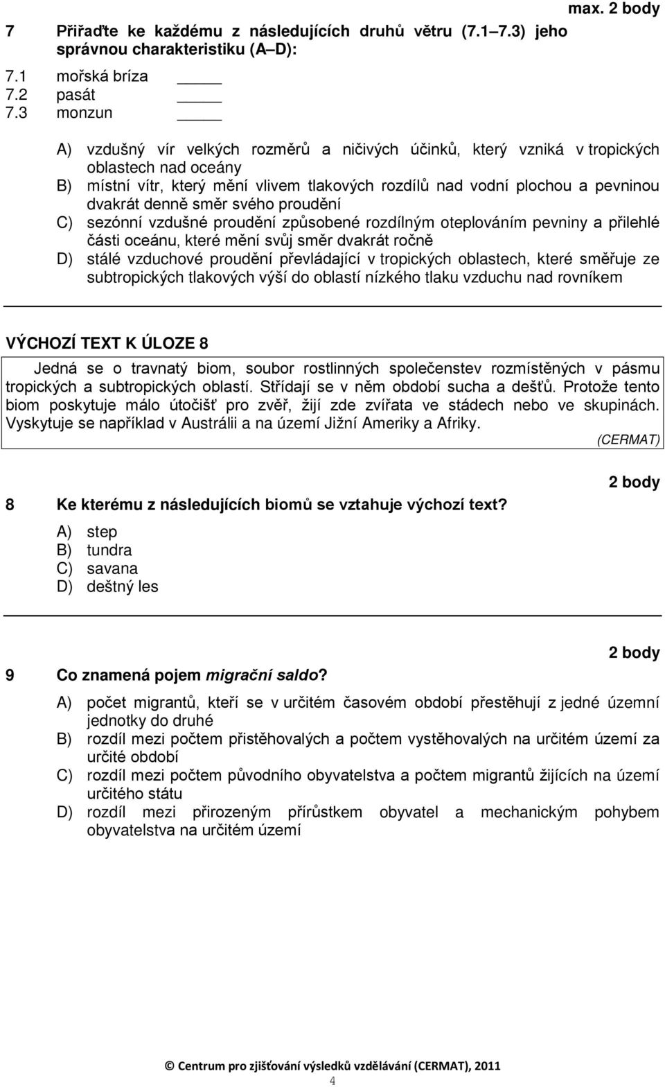 denně směr svého proudění C) sezónní vzdušné proudění způsobené rozdílným oteplováním pevniny a přilehlé části oceánu, které mění svůj směr dvakrát ročně D) stálé vzduchové proudění převládající v