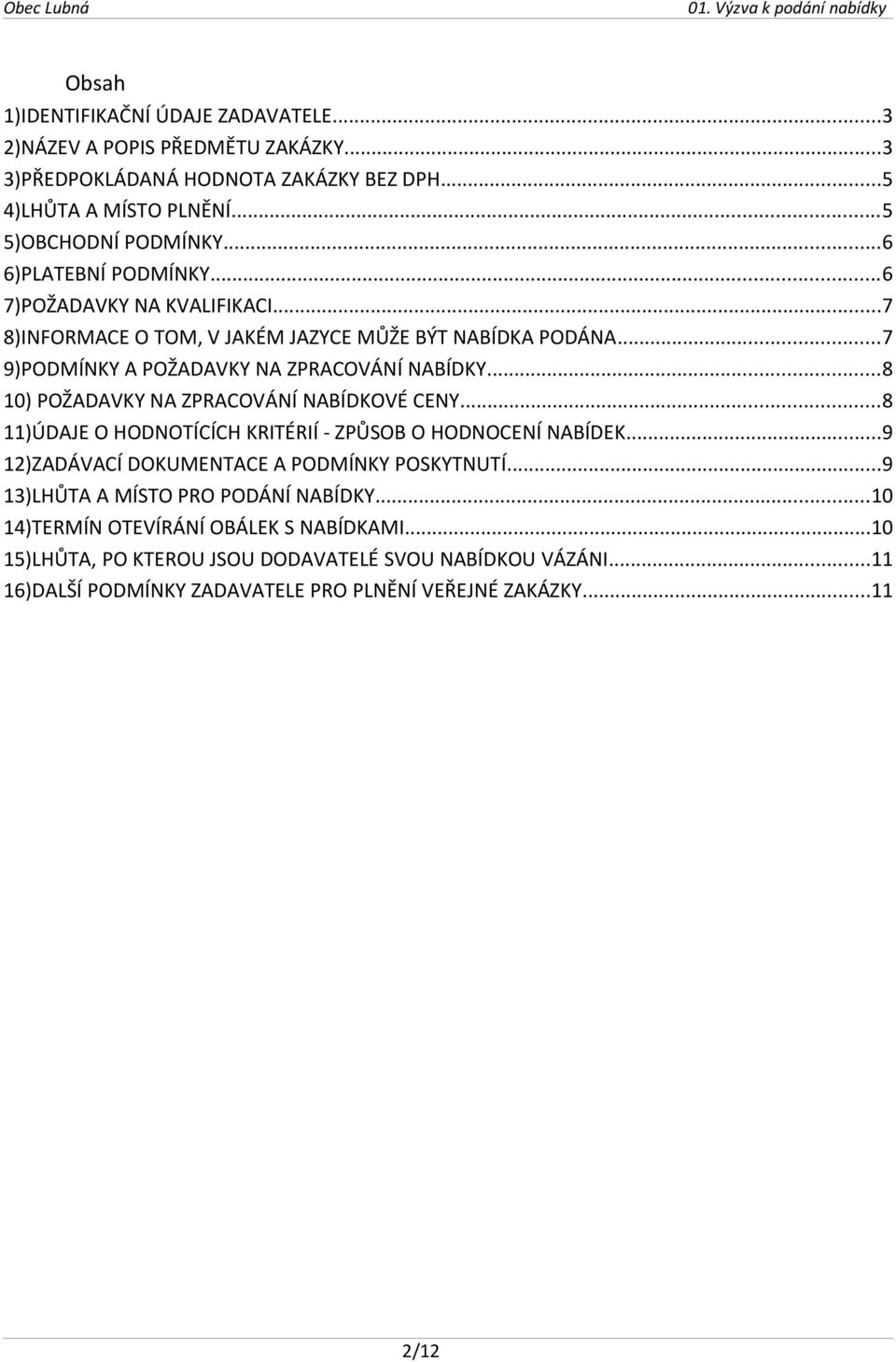 ..8 10) POŽADAVKY NA ZPRACOVÁNÍ NABÍDKOVÉ CENY...8 11)ÚDAJE O HODNOTÍCÍCH KRITÉRIÍ - ZPŮSOB O HODNOCENÍ NABÍDEK...9 12)ZADÁVACÍ DOKUMENTACE A PODMÍNKY POSKYTNUTÍ.