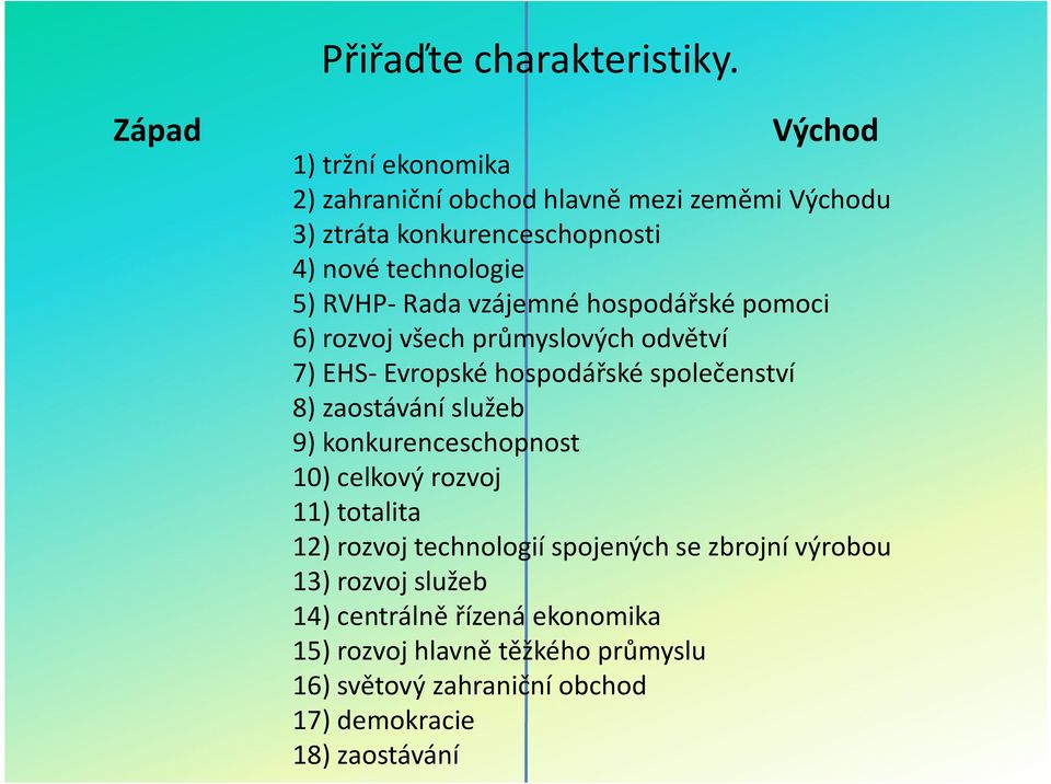 RVHP- Rada vzájemné hospodářské pomoci 6) rozvoj všech průmyslových odvětví 7) EHS- Evropské hospodářské společenství 8) zaostávání