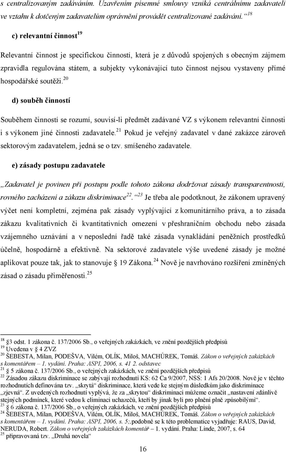 přímé hospodářské soutěži. 20 d) souběh činností Souběhem činností se rozumí, souvisí-li předmět zadávané VZ s výkonem relevantní činnosti i s výkonem jiné činnosti zadavatele.