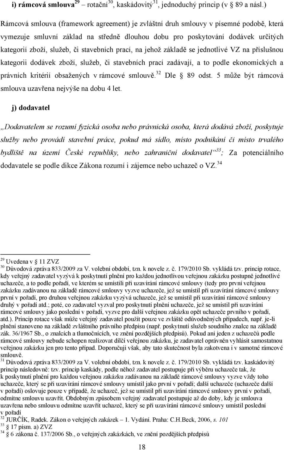 stavebních prací, na jehož základě se jednotlivé VZ na příslušnou kategorii dodávek zboží, služeb, či stavebních prací zadávají, a to podle ekonomických a právních kritérií obsažených v rámcové