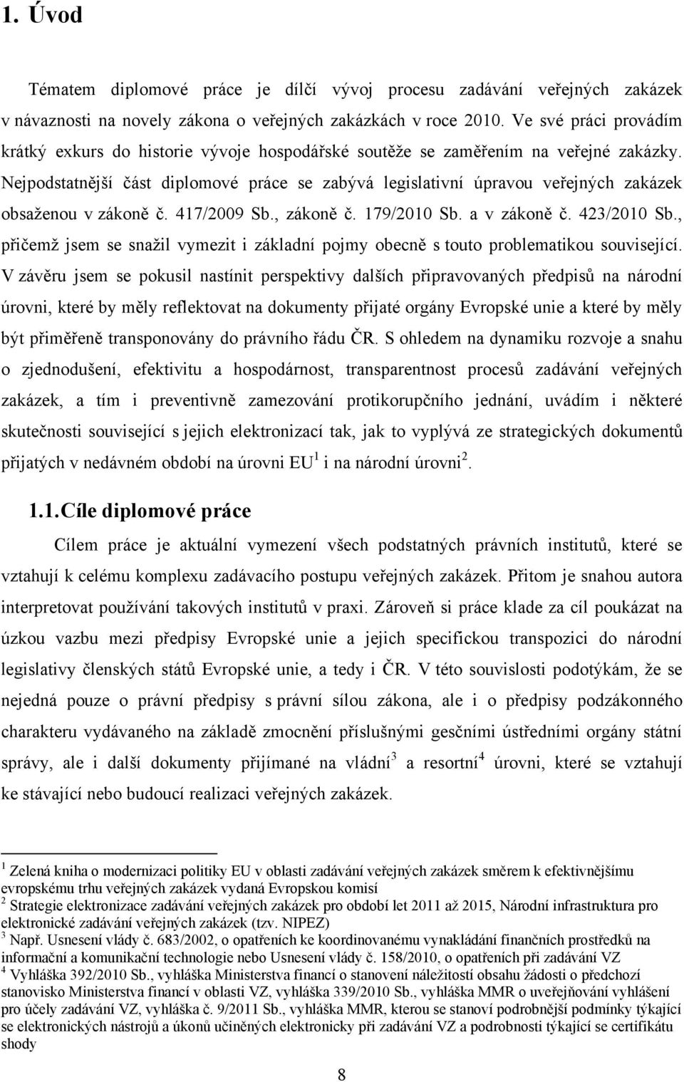 Nejpodstatnější část diplomové práce se zabývá legislativní úpravou veřejných zakázek obsaženou v zákoně č. 417/2009 Sb., zákoně č. 179/2010 Sb. a v zákoně č. 423/2010 Sb.